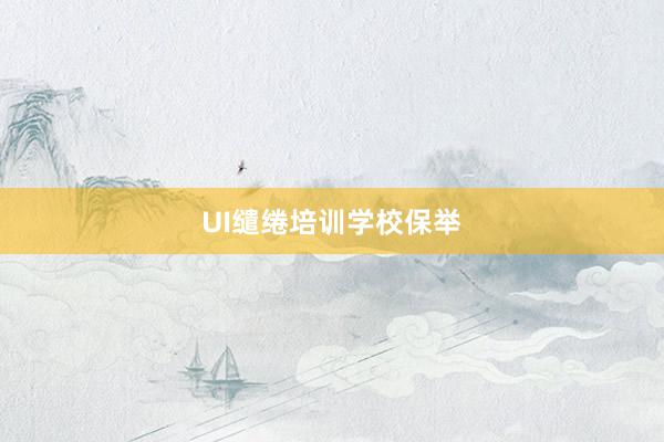 UI缱绻培训学校保举